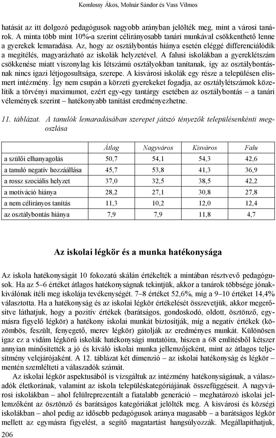 Az, hogy az osztálybontás hiánya esetén eléggé differenciálódik a megítélés, magyarázható az iskolák helyzetével.