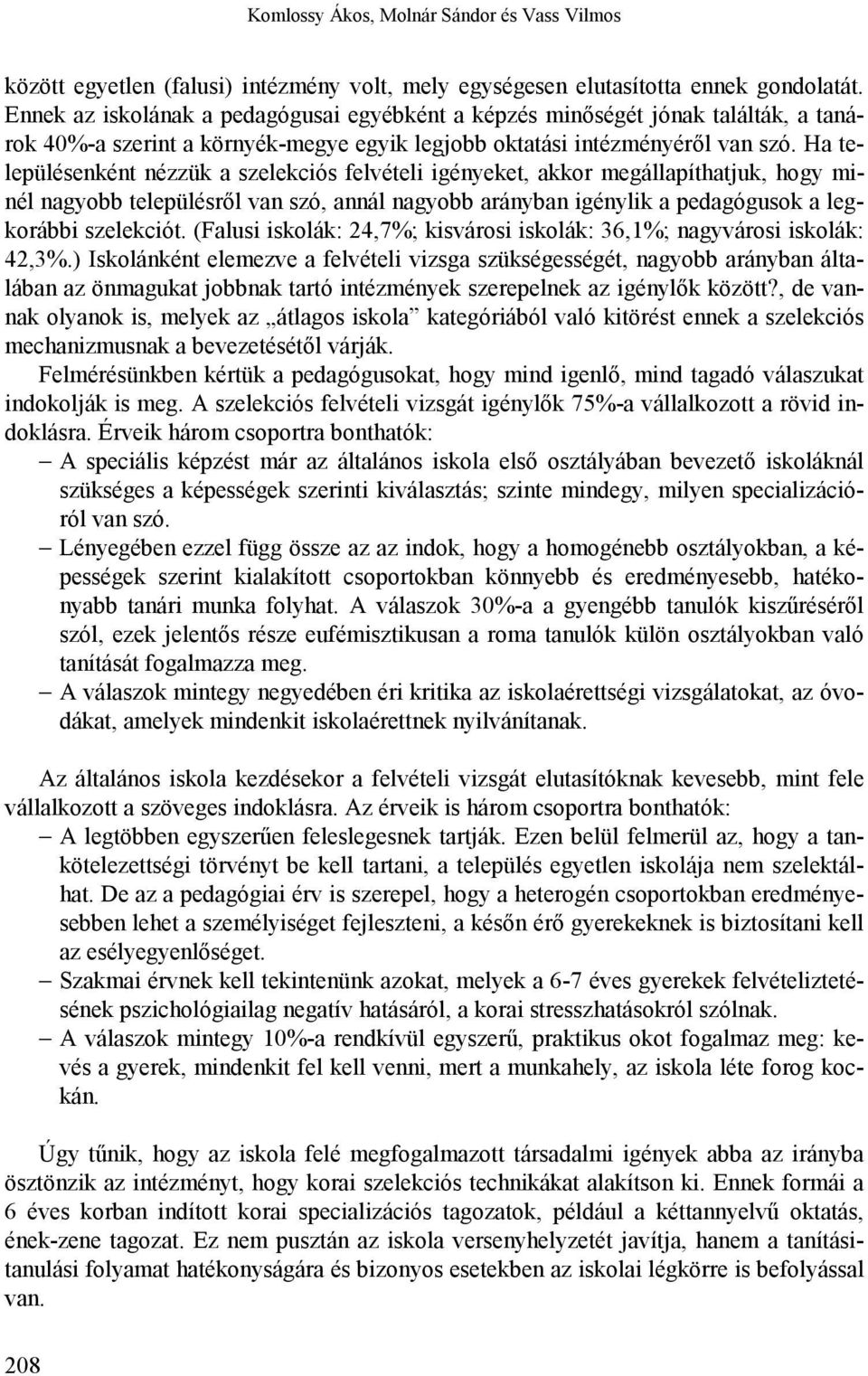 Ha településenként nézzük a szelekciós felvételi igényeket, akkor megállapíthatjuk, hogy minél nagyobb településről van szó, annál nagyobb arányban igénylik a pedagógusok a legkorábbi szelekciót.