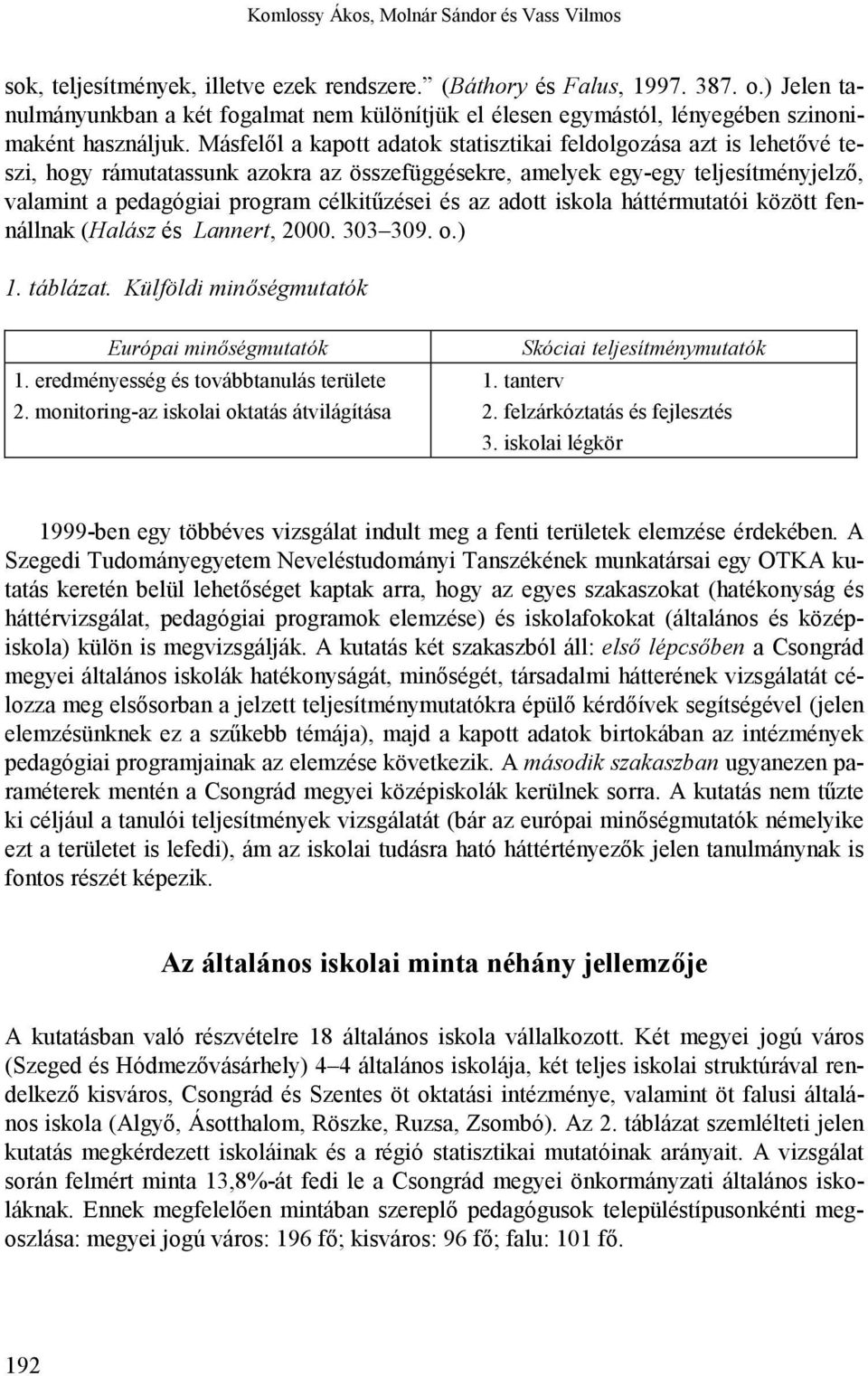 Másfelől a kapott adatok statisztikai feldolgozása azt is lehetővé teszi, hogy rámutatassunk azokra az összefüggésekre, amelyek egy-egy teljesítményjelző, valamint a pedagógiai program célkitűzései