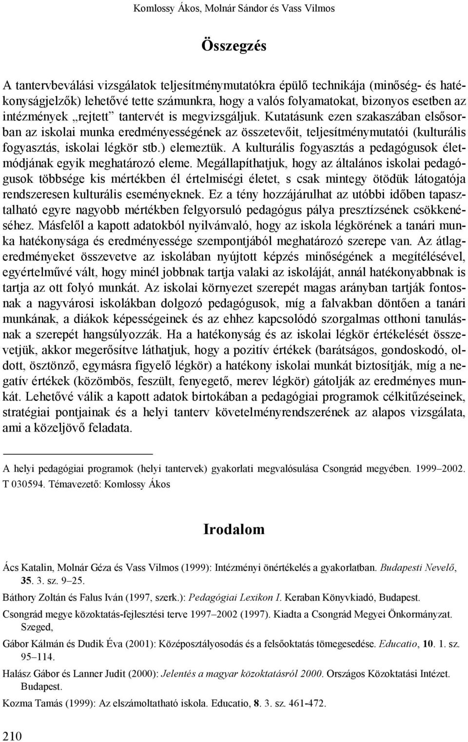 Kutatásunk ezen szakaszában elsősorban az iskolai munka eredményességének az összetevőit, teljesítménymutatói (kulturális fogyasztás, iskolai légkör stb.) elemeztük.