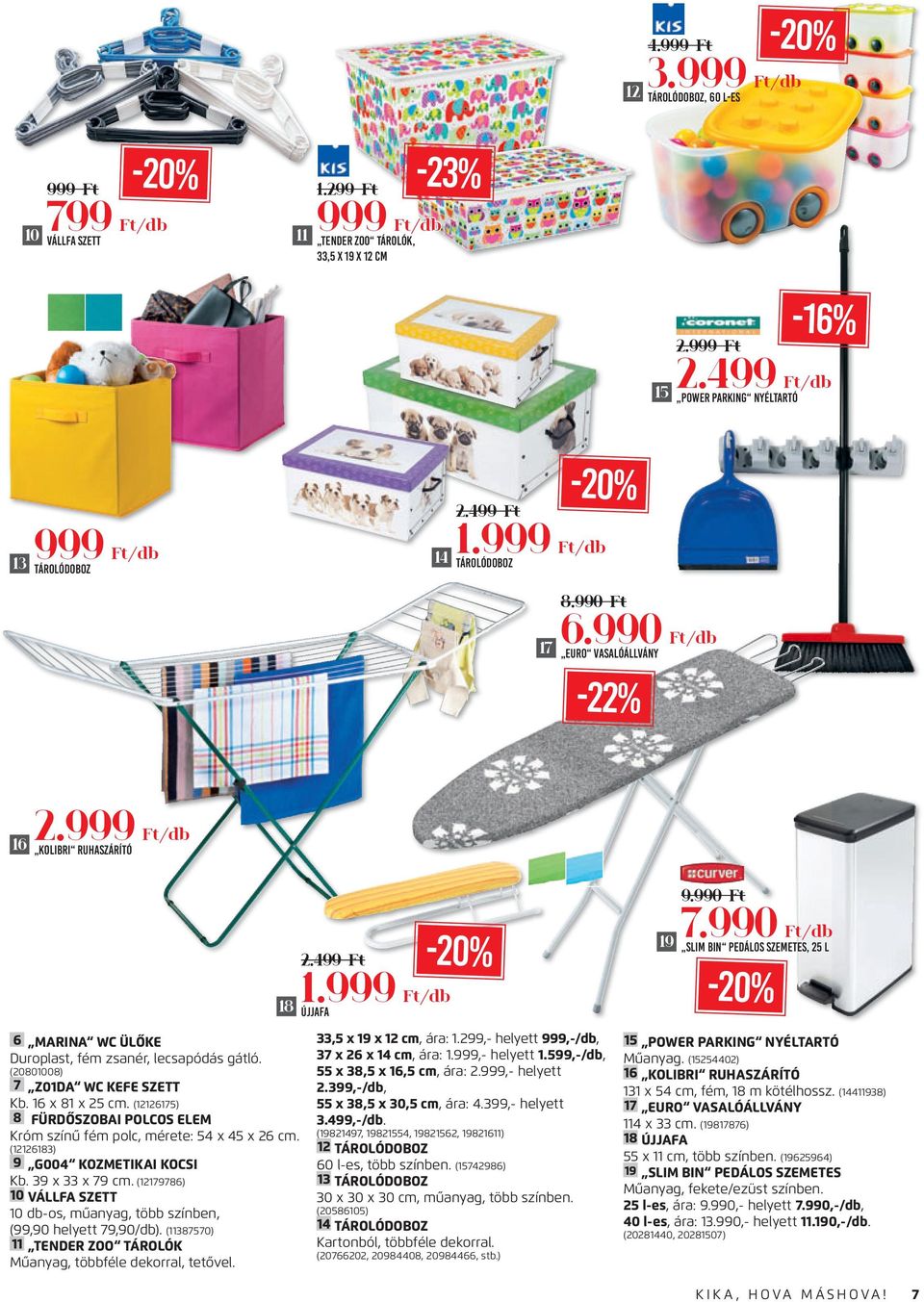 (67) 8 FÜRDŐSZOBAI POLCOS ELEM Króm színű fém polc, mérete: x x 6 cm. (68) 9 G00 KOZMETIKAI KOCSI Kb. 9 x x 79 cm. (79786) 0 VÁLLFA SZETT 0 db-os, műanyag, több színben, (99,90 helyett 79,90/db).