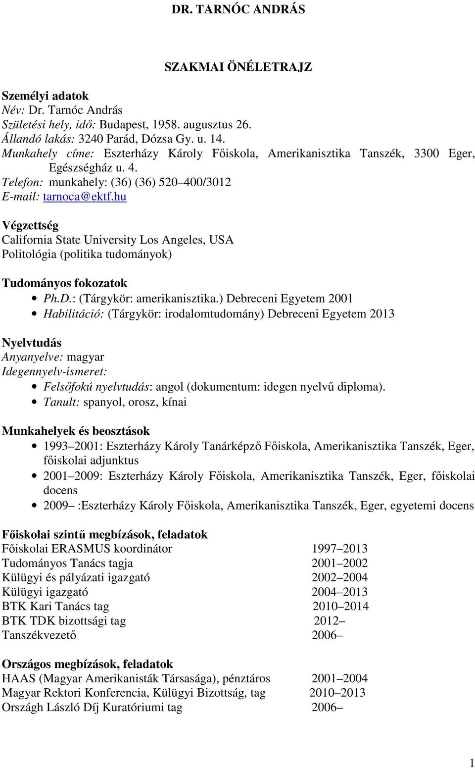 hu Végzettség California State University Los Angeles, USA Politológia (politika tudományok) Tudományos fokozatok Ph.D.: (Tárgykör: amerikanisztika.