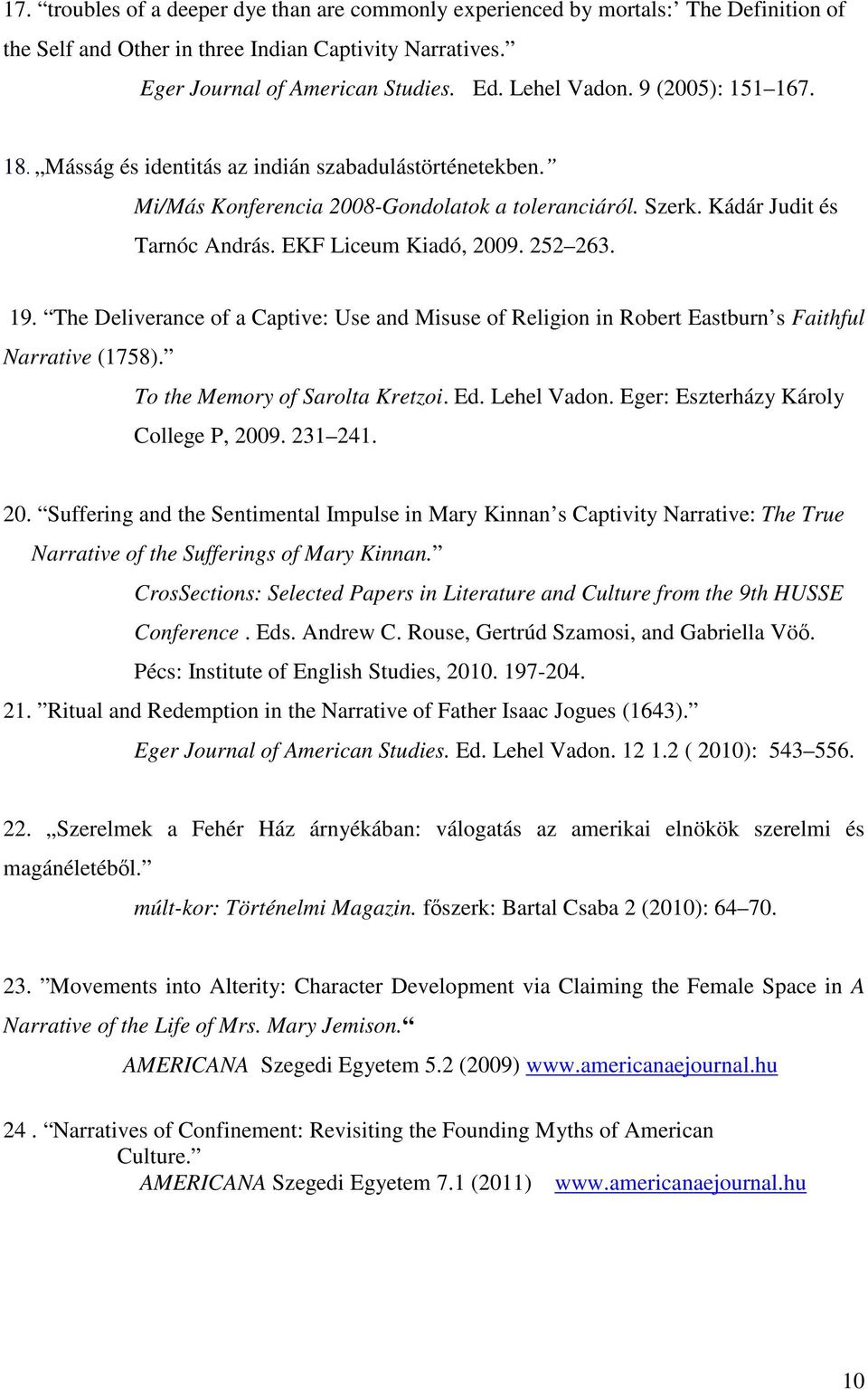 19. The Deliverance of a Captive: Use and Misuse of Religion in Robert Eastburn s Faithful Narrative (1758). To the Memory of Sarolta Kretzoi. Ed. Lehel Vadon. Eger: Eszterházy Károly College P, 2009.