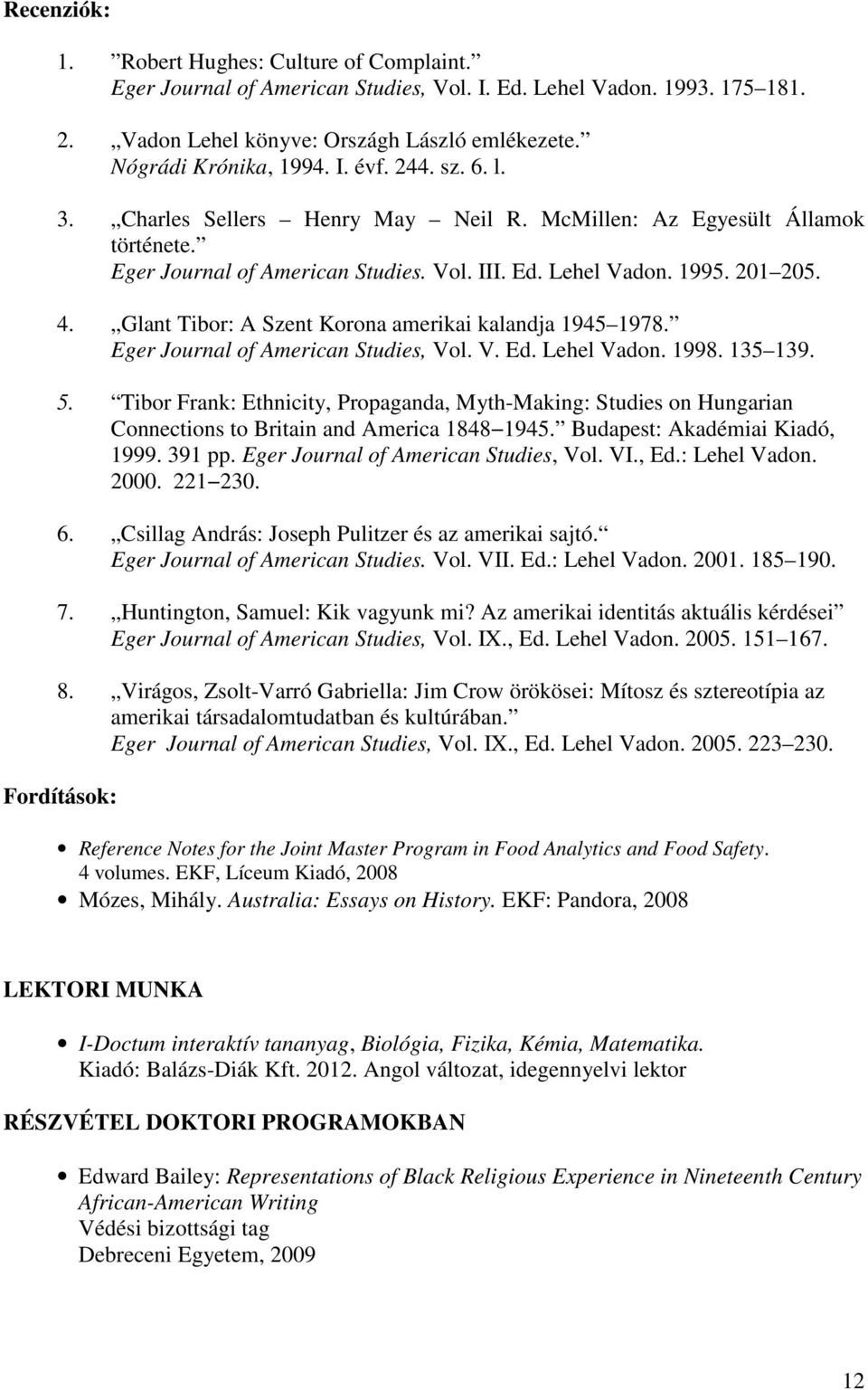 Glant Tibor: A Szent Korona amerikai kalandja 1945 1978. Eger Journal of American Studies, Vol. V. Ed. Lehel Vadon. 1998. 135 139. 5.