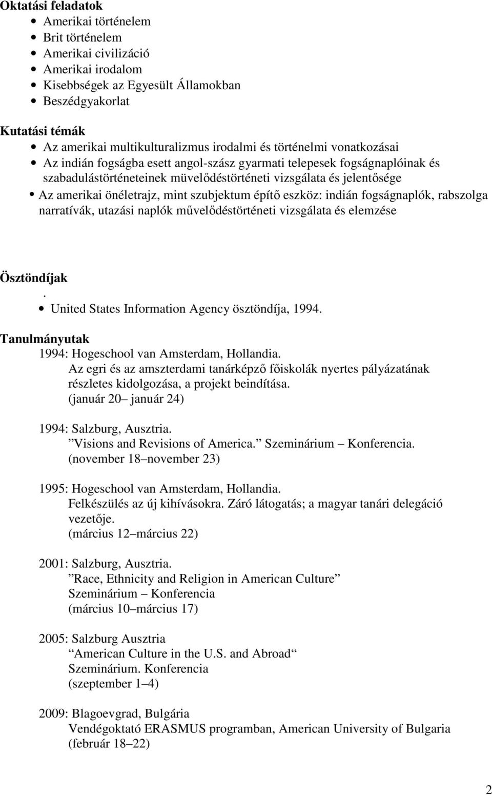 szubjektum építő eszköz: indián fogságnaplók, rabszolga narratívák, utazási naplók művelődéstörténeti vizsgálata és elemzése Ösztöndíjak. United States Information Agency ösztöndíja, 1994.