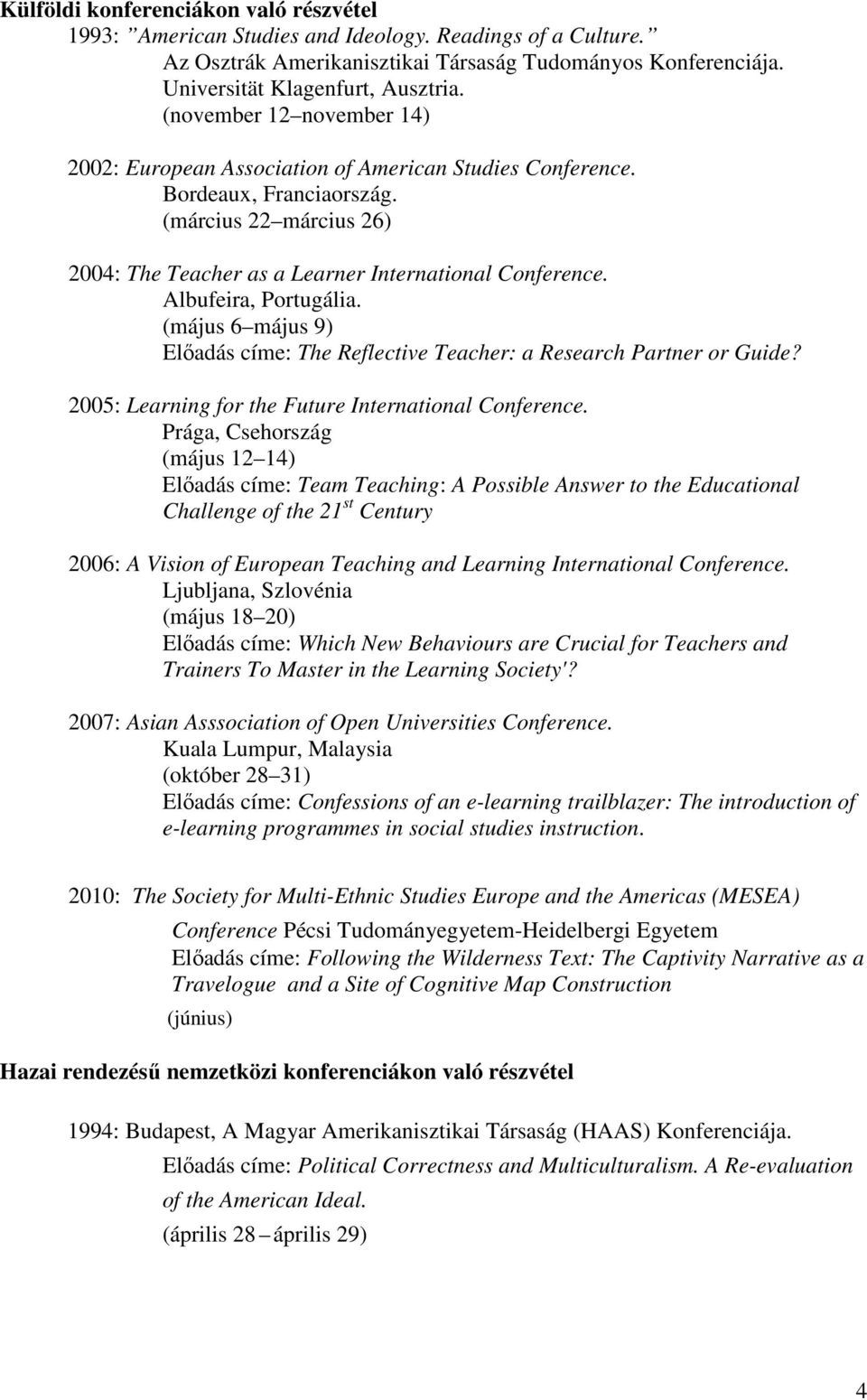 Albufeira, Portugália. (május 6 május 9) Előadás címe: The Reflective Teacher: a Research Partner or Guide? 2005: Learning for the Future International Conference.