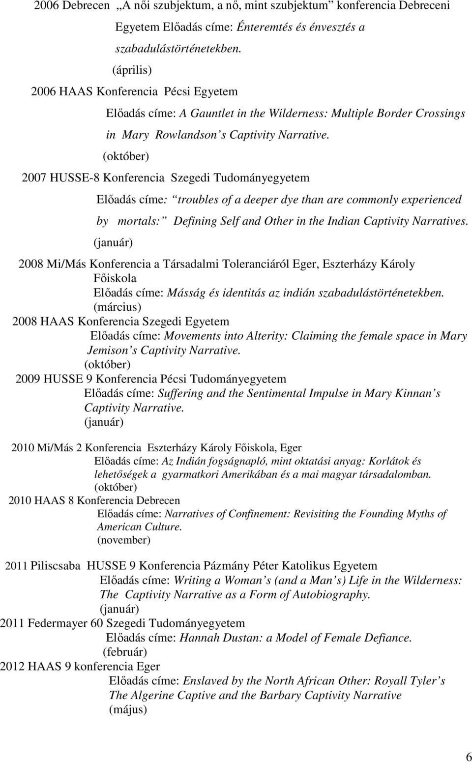 (október) 2007 HUSSE-8 Konferencia Szegedi Tudományegyetem Előadás címe: troubles of a deeper dye than are commonly experienced by mortals: Defining Self and Other in the Indian Captivity Narratives.