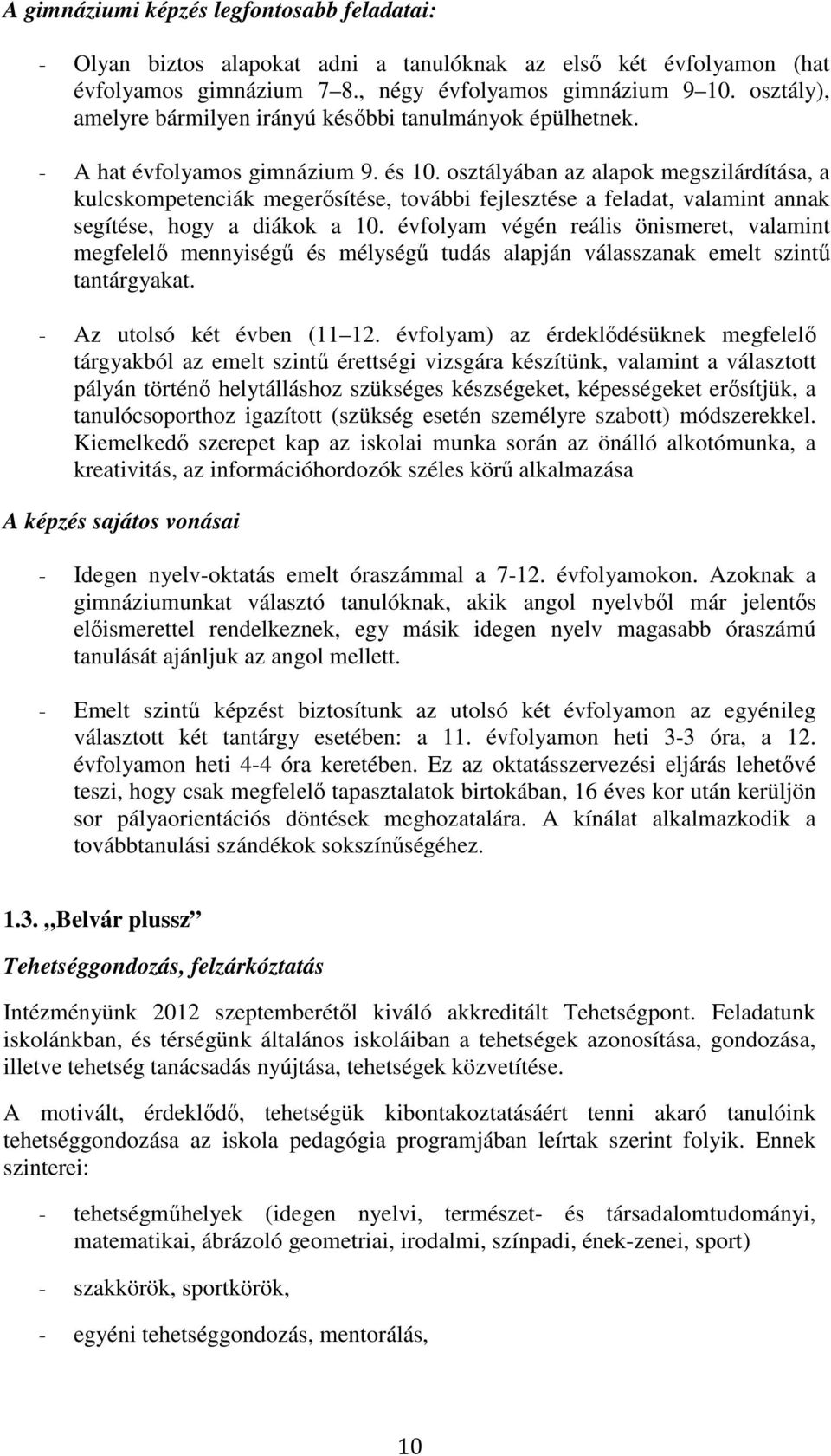 osztályában az alapok megszilárdítása, a kulcskompetenciák megerősítése, további fejlesztése a feladat, valamint annak segítése, hogy a diákok a 10.