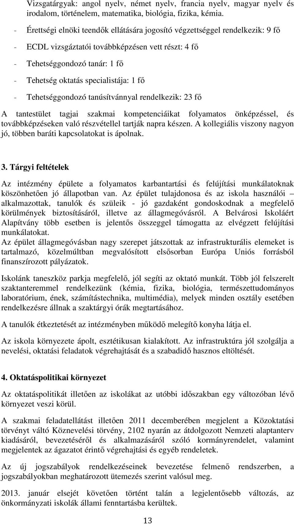 - Tehetséggondozó tanúsítvánnyal rendelkezik: 23 fő A tantestület tagjai szakmai kompetenciáikat folyamatos önképzéssel, és továbbképzéseken való részvétellel tartják napra készen.