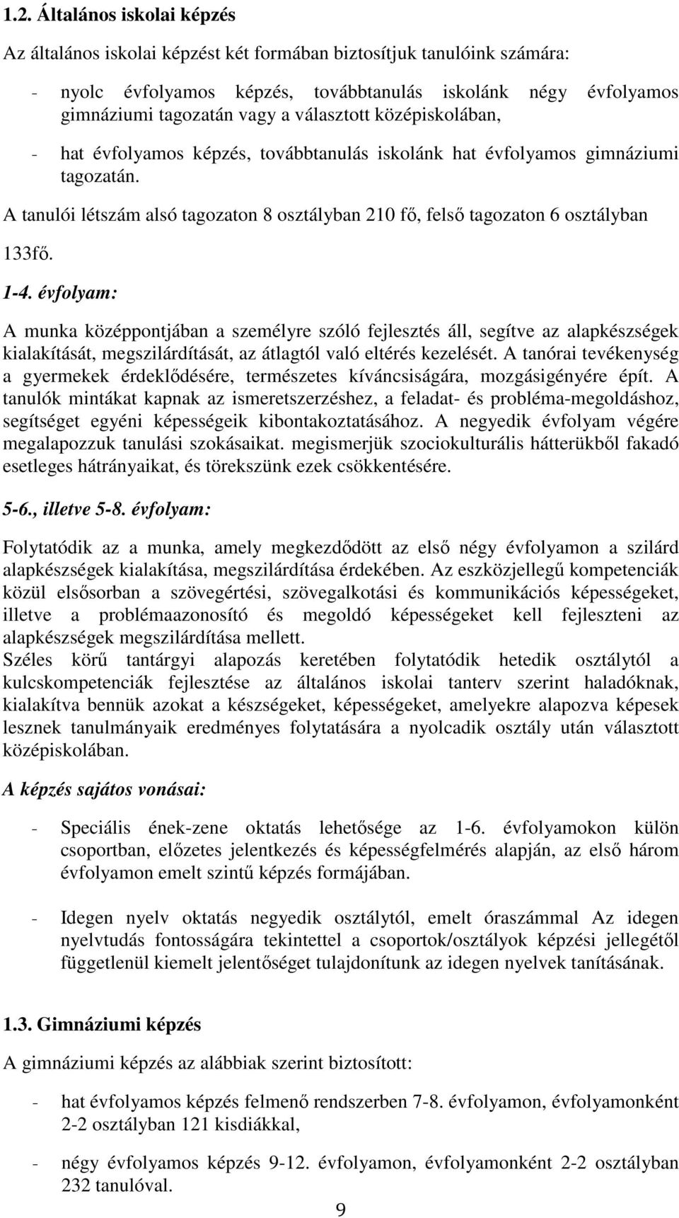 A tanulói létszám alsó tagozaton 8 osztályban 210 fő, felső tagozaton 6 osztályban 133fő. 1-4.