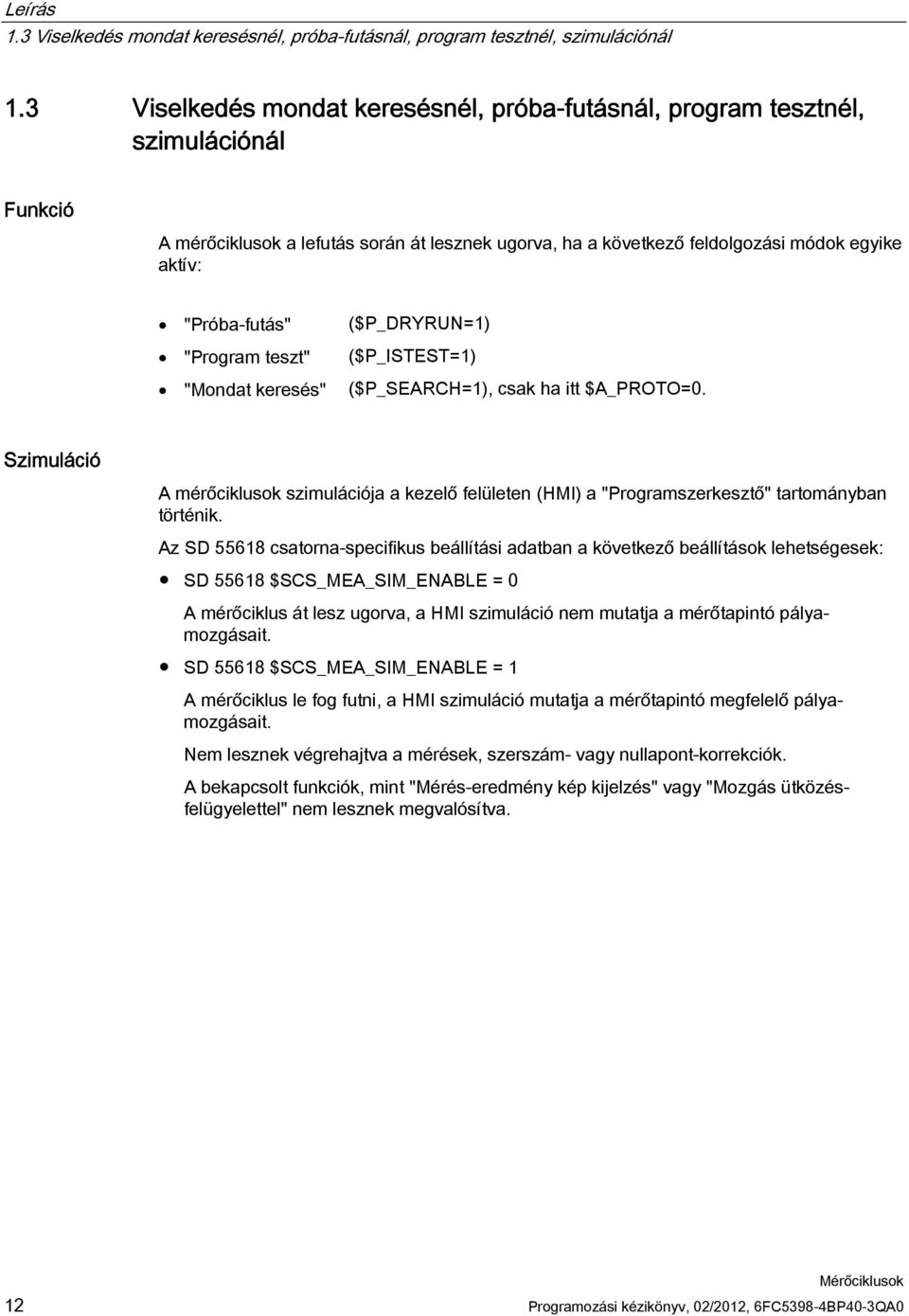 "Program teszt" "Mondat keresés" ($P_DRYRUN=1) ($P_ISTEST=1) ($P_SEARCH=1), csak ha itt $A_PROTO=0.