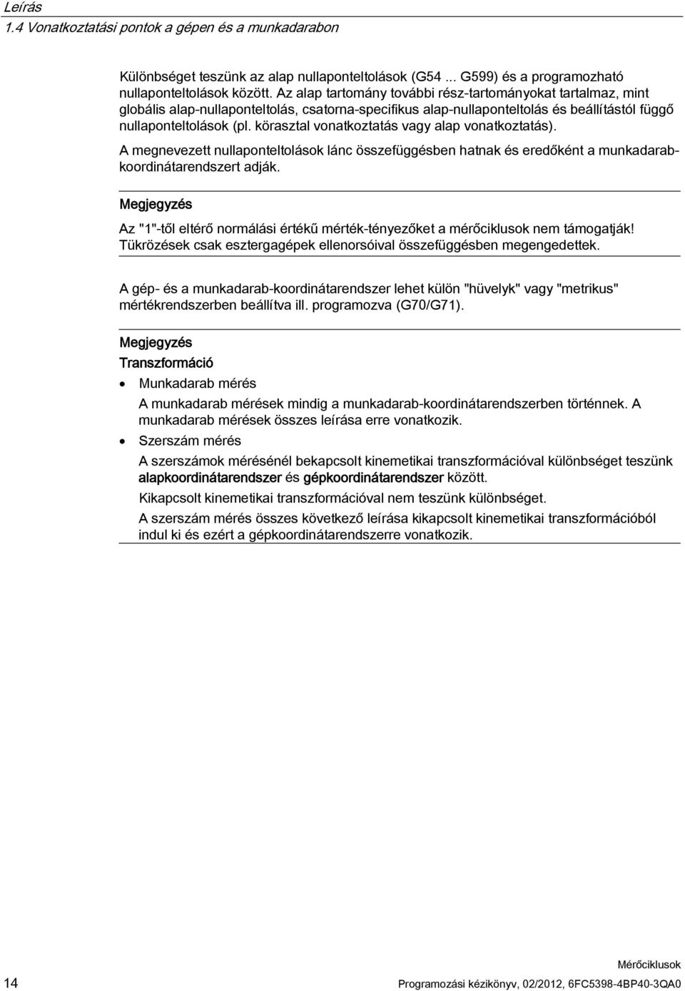 körasztal vonatkoztatás vagy alap vonatkoztatás). A megnevezett nullaponteltolások lánc összefüggésben hatnak és eredőként a munkadarabkoordinátarendszert adják.