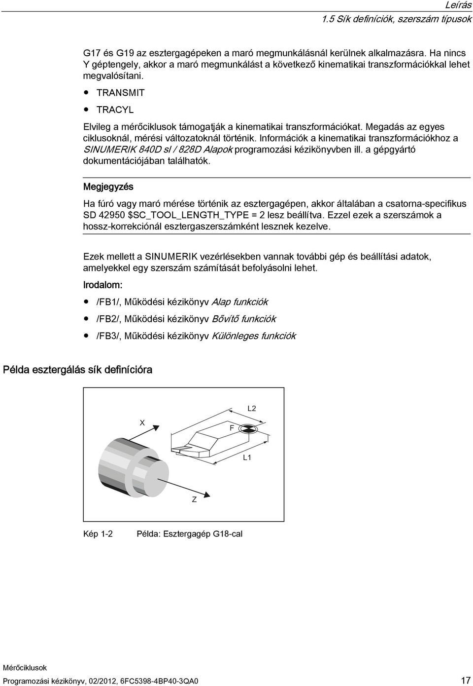 Megadás az egyes ciklusoknál, mérési változatoknál történik. Információk a kinematikai transzformációkhoz a SINUMERIK 840D sl / 828D Alapok programozási kézikönyvben ill.