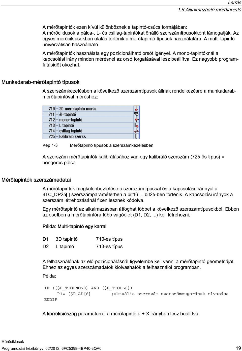 A mono-tapintóknál a kapcsolási irány minden mérésnél az orsó forgatásával lesz beállítva. Ez nagyobb programfutásidőt okozhat.