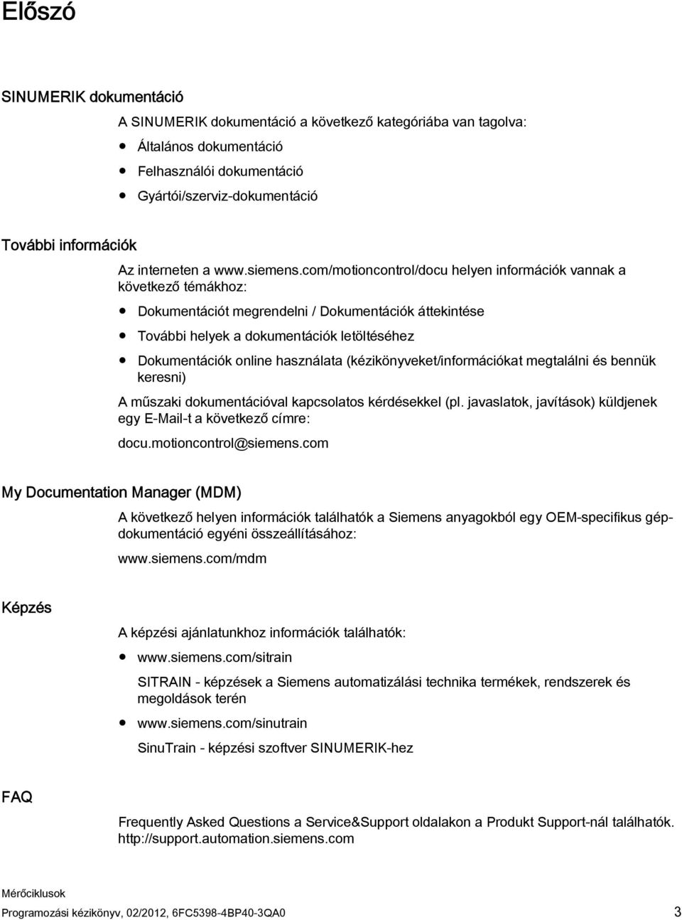 com/motioncontrol/docu helyen információk vannak a következő témákhoz: Dokumentációt megrendelni / Dokumentációk áttekintése További helyek a dokumentációk letöltéséhez Dokumentációk online