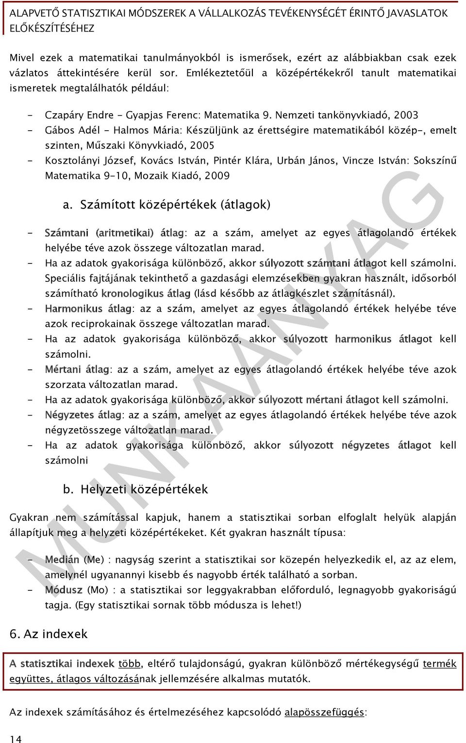 Nemzeti tankönyvkiadó, 2003 - Gábos Adél - Halmos Mária: Készüljünk az érettségire matematikából közép-, emelt szinten, Műszaki Könyvkiadó, 2005 - Kosztolányi József, Kovács István, Pintér Klára,