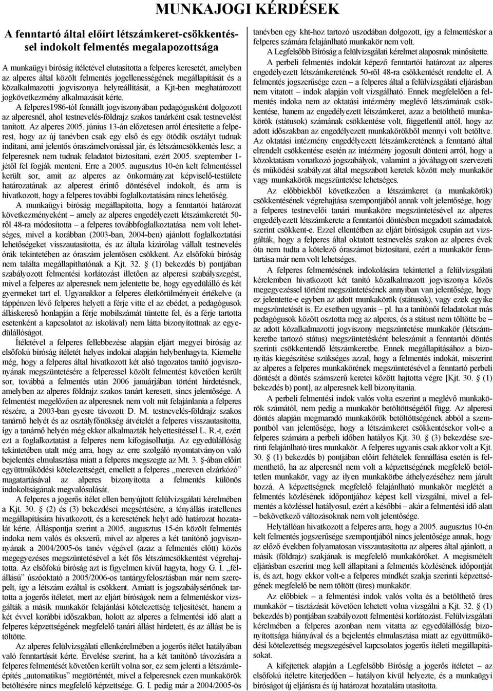 A felperes1986-tól fennállt jogviszonyában pedagógusként dolgozott az alperesnél, ahol testnevelés-földrajz szakos tanárként csak testnevelést tanított. Az alperes 2005.