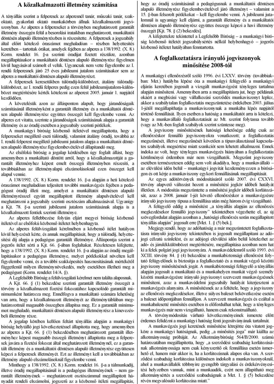 A felperesek a jogszabály által előírt kötelező óraszámot meghaladóan részben helyettesítés keretében tartottak órákat, amelyek fejében az alperes a 138/1992. (X. 8.) Korm. rendelet 16.