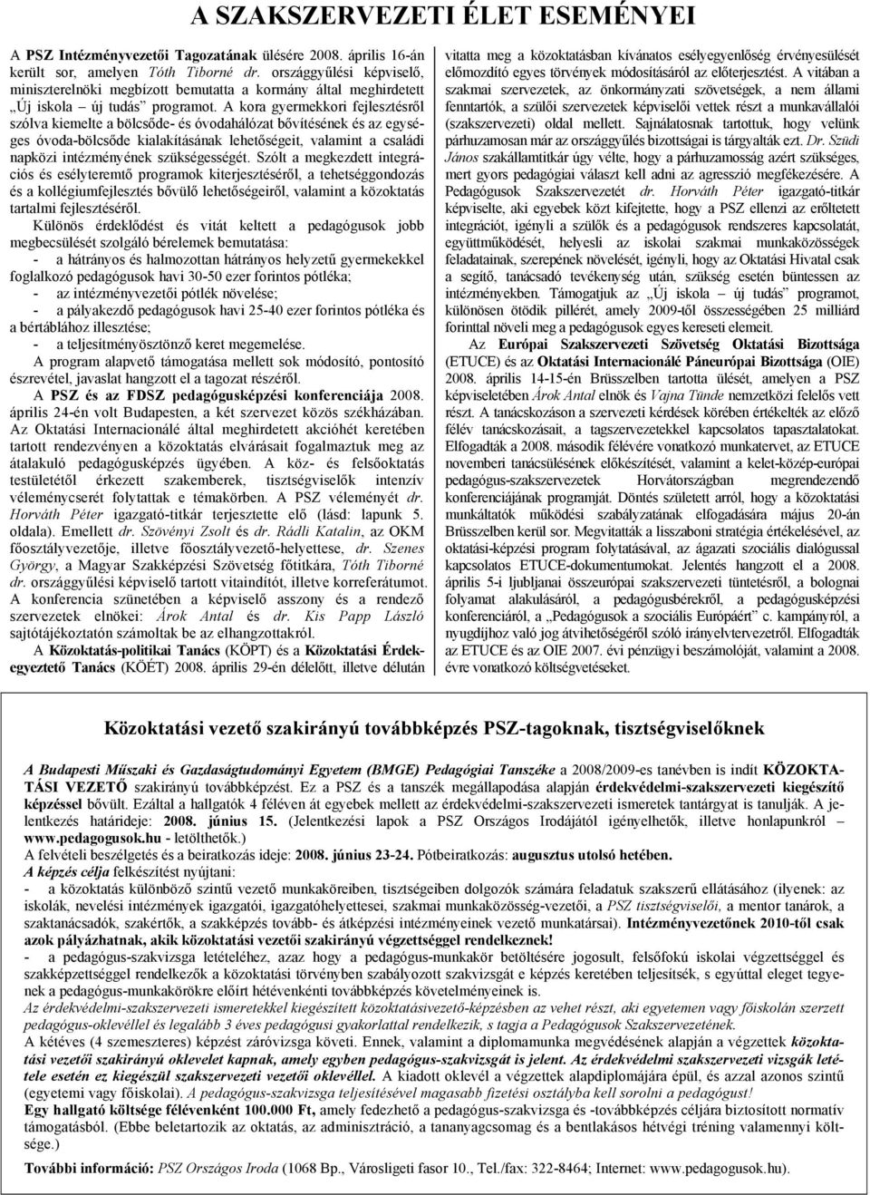 A kora gyermekkori fejlesztésről szólva kiemelte a bölcsőde- és óvodahálózat bővítésének és az egységes óvoda-bölcsőde kialakításának lehetőségeit, valamint a családi napközi intézményének