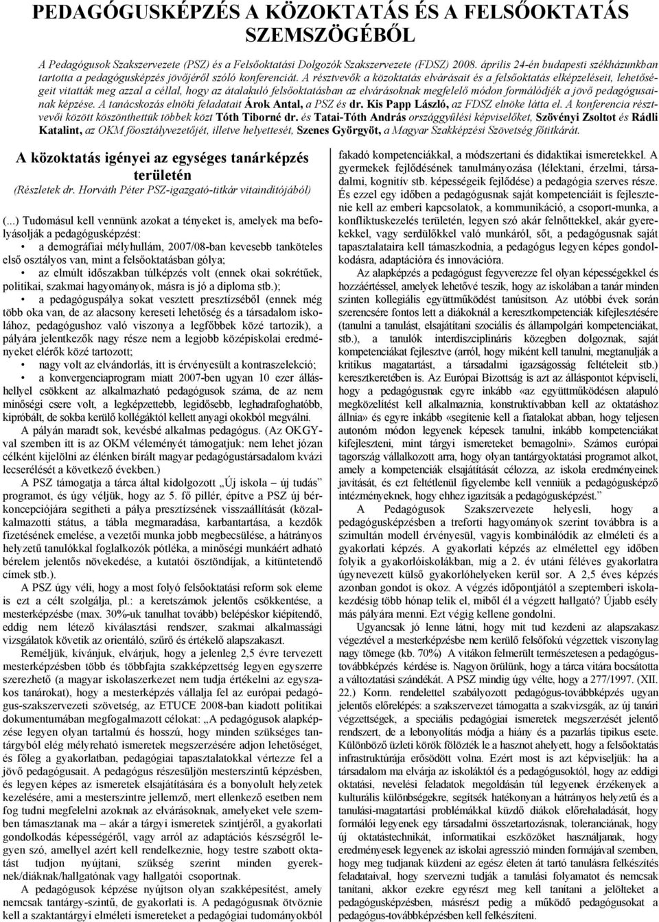 A résztvevők a közoktatás elvárásait és a felsőoktatás elképzeléseit, lehetőségeit vitatták meg azzal a céllal, hogy az átalakuló felsőoktatásban az elvárásoknak megfelelő módon formálódjék a jövő