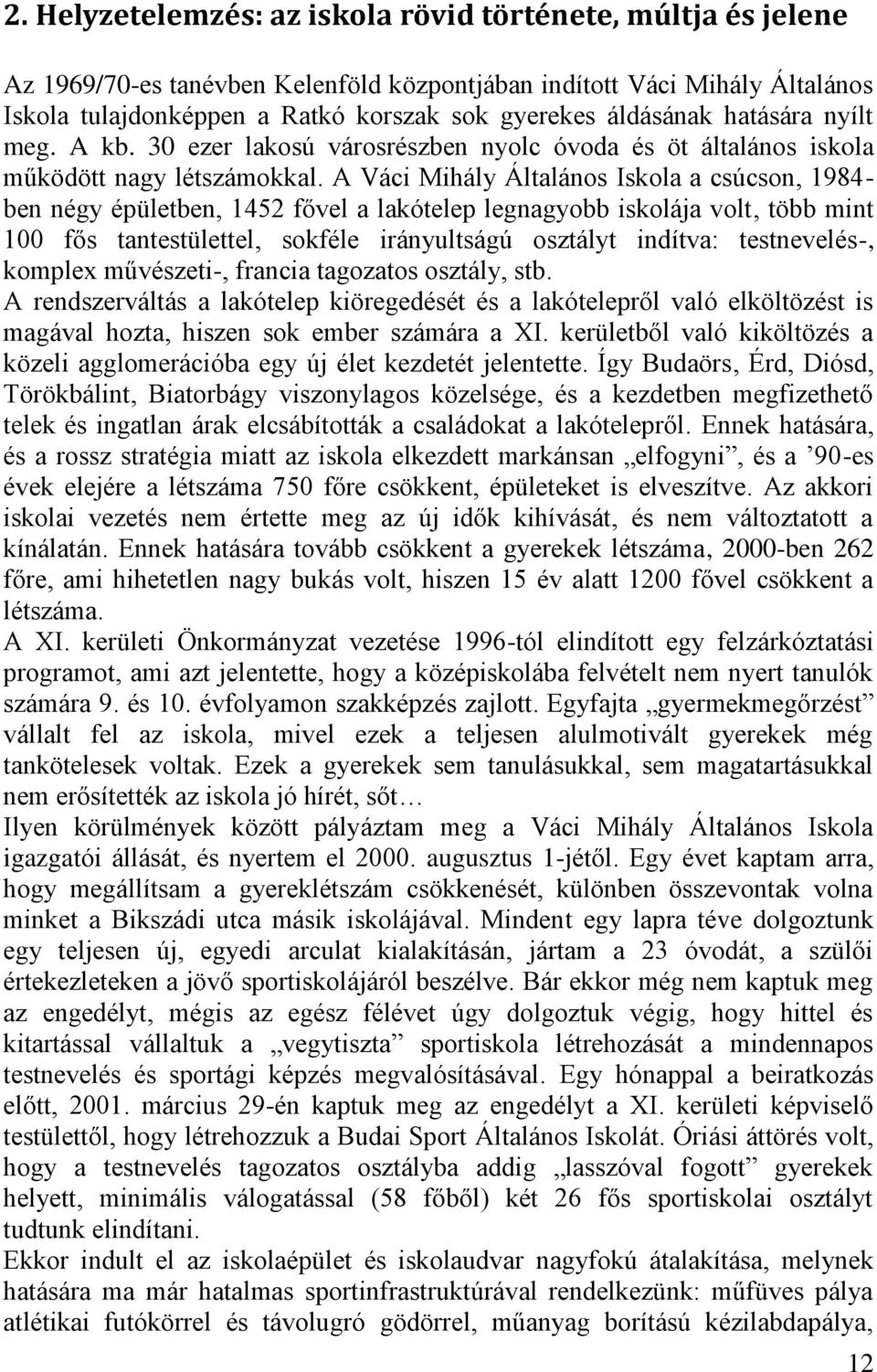 A Váci Mihály Általános Iskola a csúcson, 1984- ben négy épületben, 1452 fővel a lakótelep legnagyobb iskolája volt, több mint 100 fős tantestülettel, sokféle irányultságú osztályt indítva: