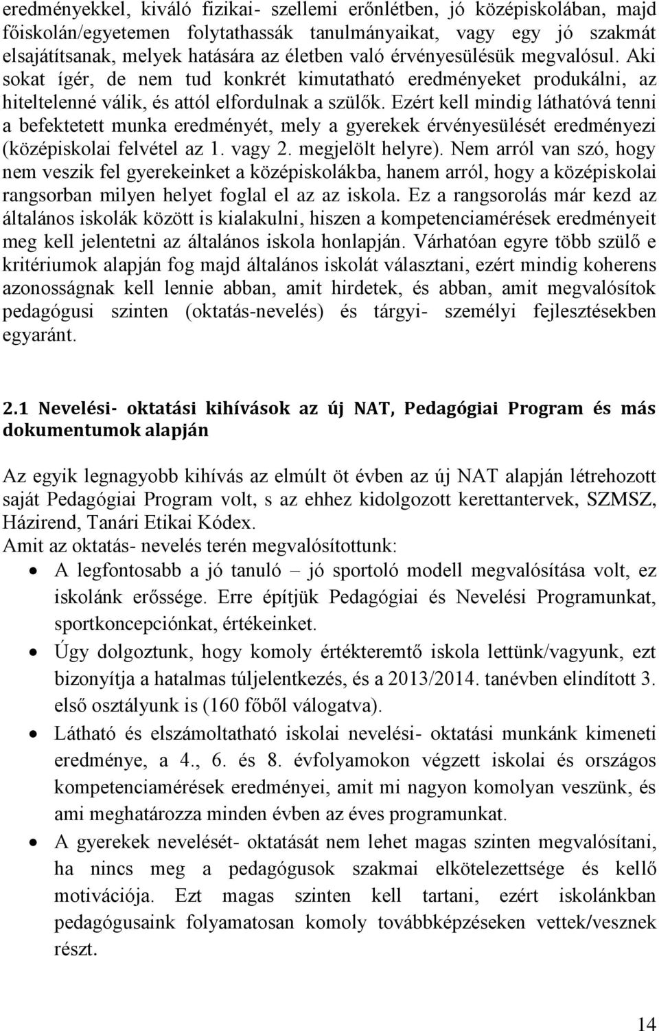 Ezért kell mindig láthatóvá tenni a befektetett munka eredményét, mely a gyerekek érvényesülését eredményezi (középiskolai felvétel az 1. vagy 2. megjelölt helyre).