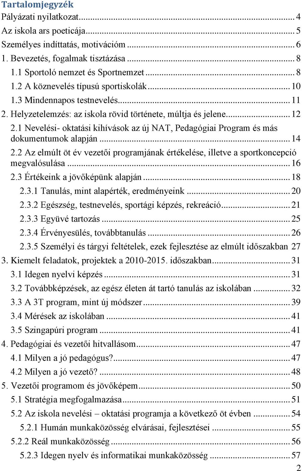 .. 14 2.2 Az elmúlt öt év vezetői programjának értékelése, illetve a sportkoncepció megvalósulása... 16 2.3 Értékeink a jövőképünk alapján... 18 2.3.1 Tanulás, mint alapérték, eredményeink... 20 2.3.2 Egészség, testnevelés, sportági képzés, rekreáció.