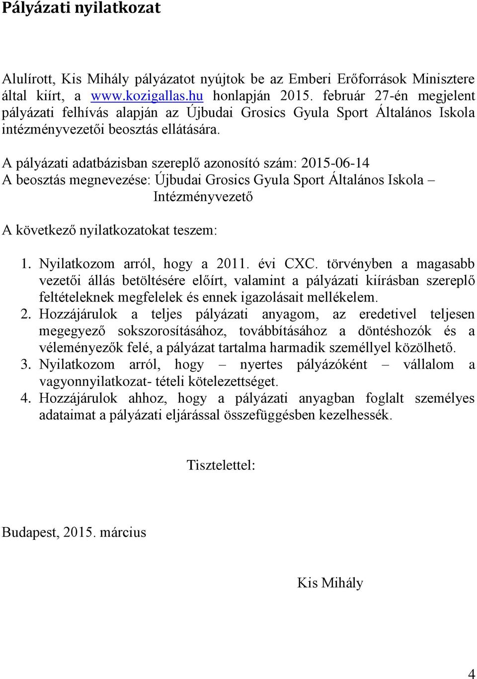 A pályázati adatbázisban szereplő azonosító szám: 2015-06-14 A beosztás megnevezése: Újbudai Grosics Gyula Sport Általános Iskola Intézményvezető A következő nyilatkozatokat teszem: 1.