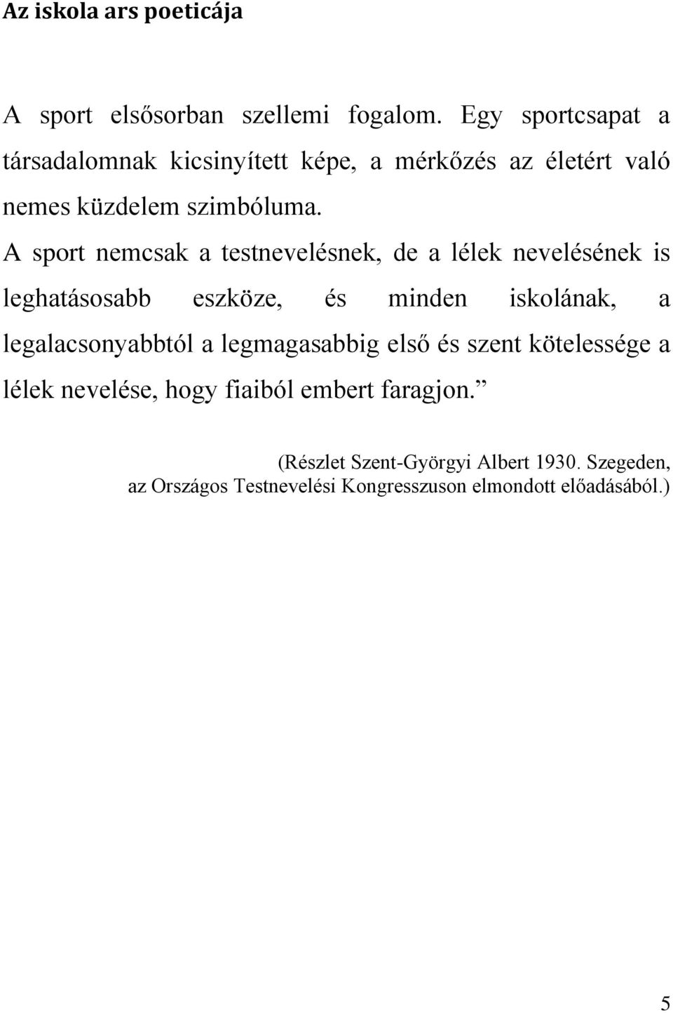 A sport nemcsak a testnevelésnek, de a lélek nevelésének is leghatásosabb eszköze, és minden iskolának, a