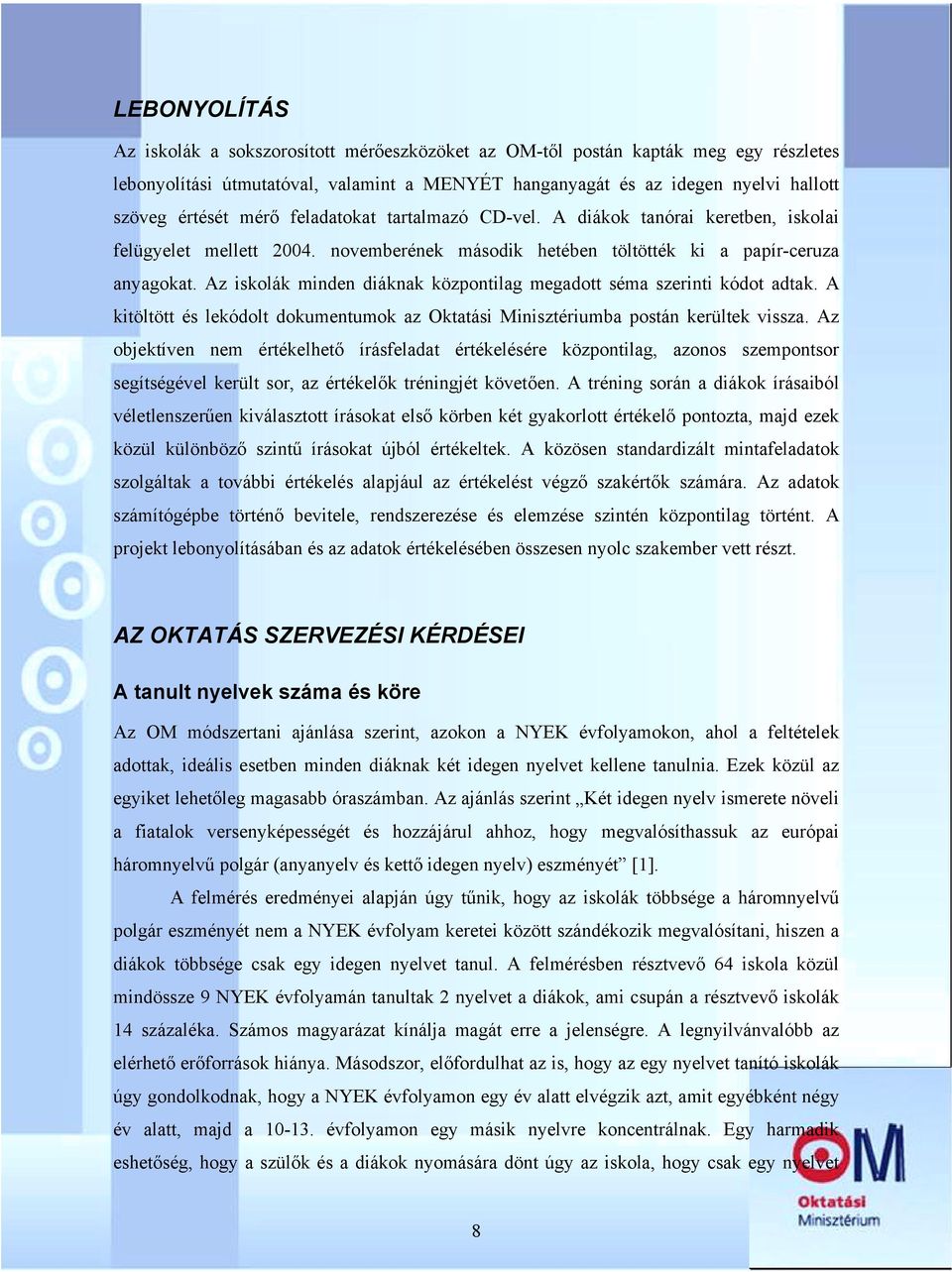 Az iskolák minden diáknak központilag megadott séma szerinti kódot adtak. A kitöltött és lekódolt dokumentumok az Oktatási Minisztériumba postán kerültek vissza.