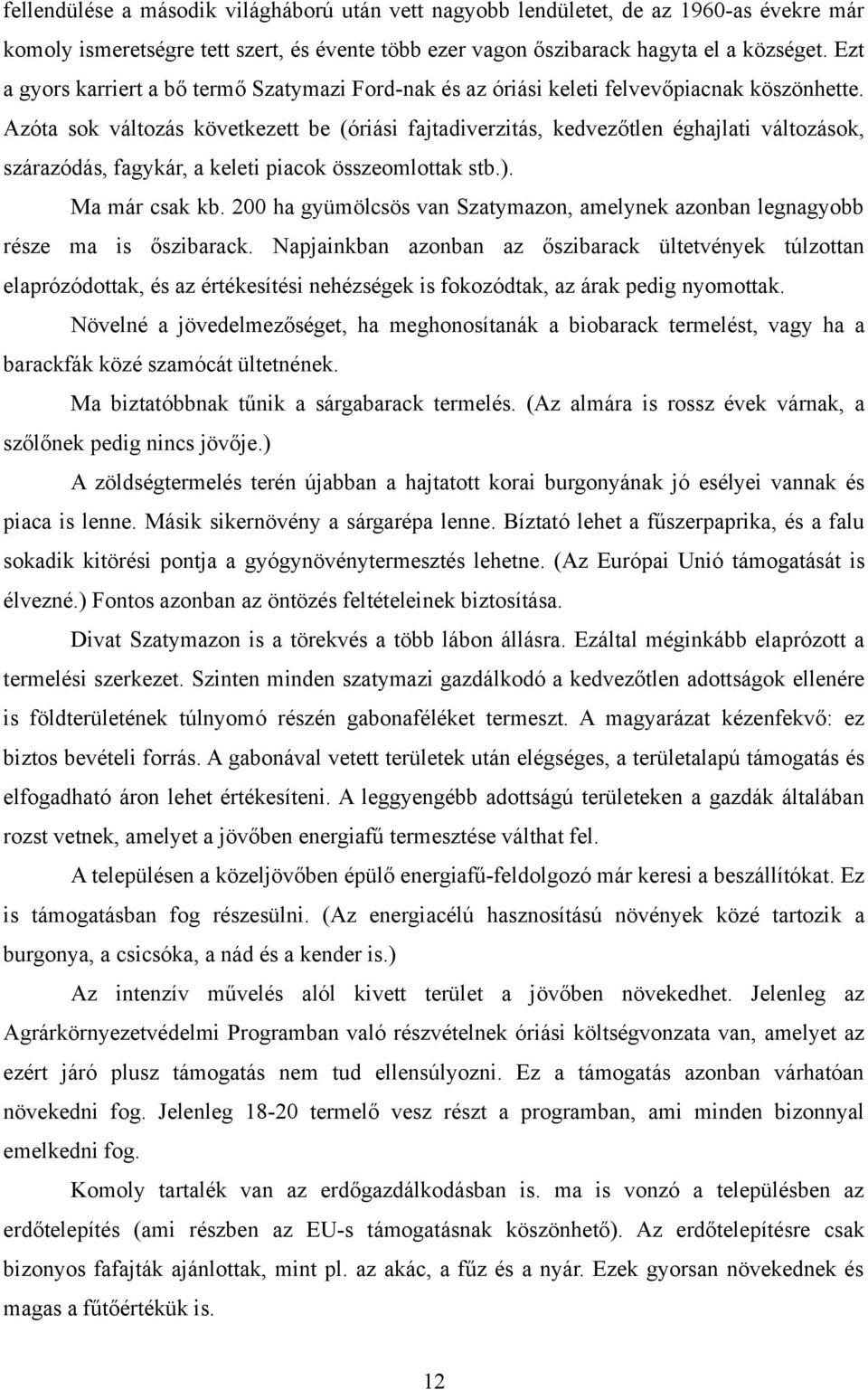 Azóta sok változás következett be (óriási fajtadiverzitás, kedvezőtlen éghajlati változások, szárazódás, fagykár, a keleti piacok összeomlottak stb.). Ma már csak kb.