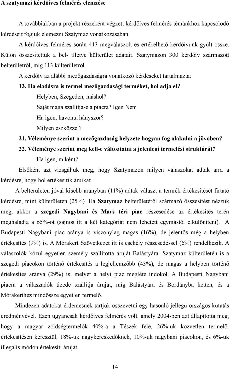 Szatymazon 3 kérdőív származott belterületről, míg 3 külterületről. A kérdőív az alábbi mezőgazdaságra vonatkozó kérdéseket tartalmazta: 3. Ha eladásra is termel mezőgazdasági terméket, hol adja el?