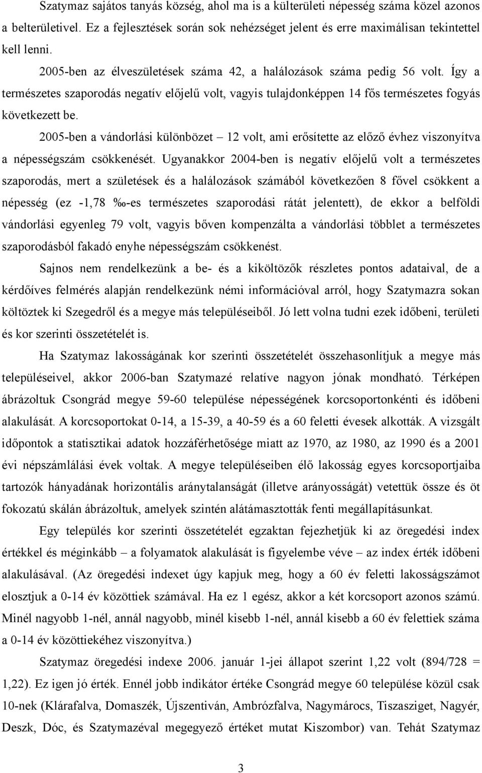 25-ben a vándorlási különbözet 2 volt, ami erősítette az előző évhez viszonyítva a népességszám csökkenését.