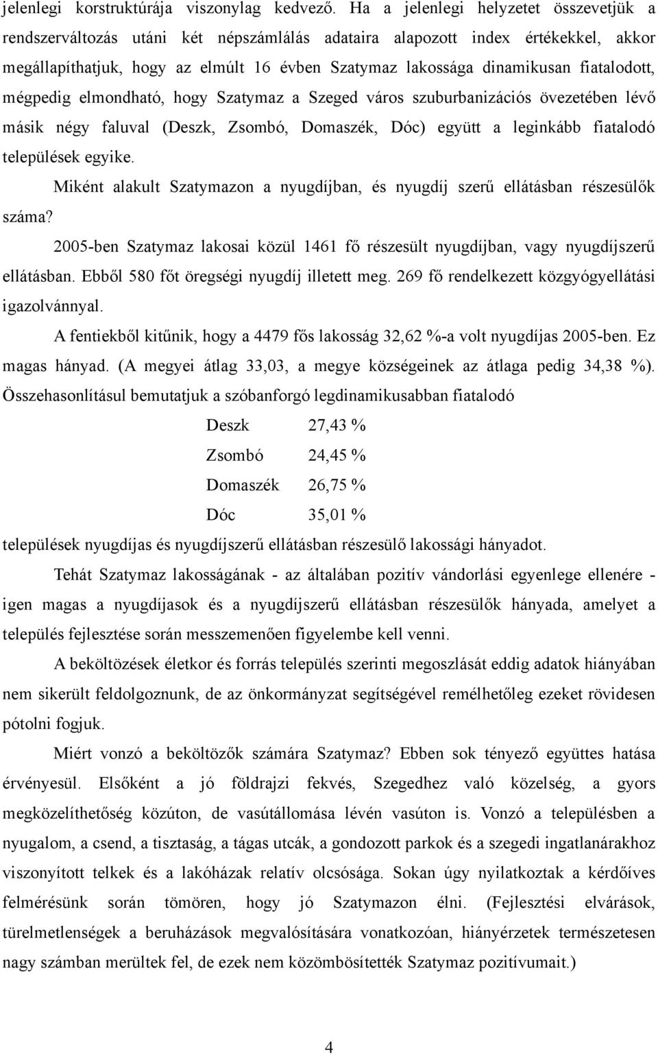 fiatalodott, mégpedig elmondható, hogy Szatymaz a Szeged város szuburbanizációs övezetében lévő másik négy faluval (Deszk, Zsombó, Domaszék, Dóc) együtt a leginkább fiatalodó települések egyike.