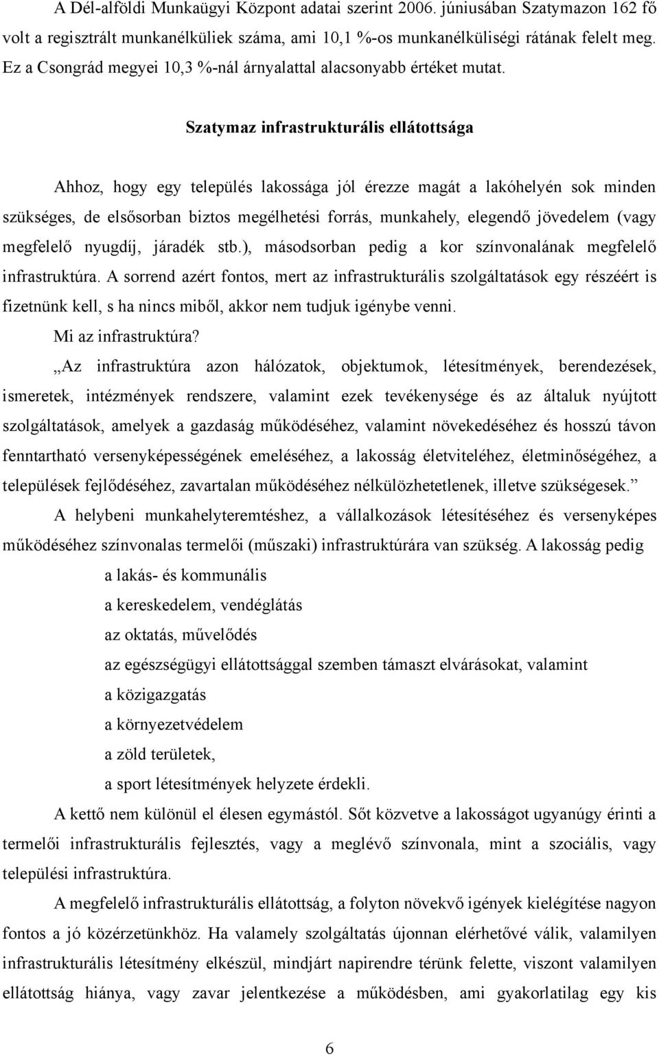 Szatymaz infrastrukturális ellátottsága Ahhoz, hogy egy település lakossága jól érezze magát a lakóhelyén sok minden szükséges, de elsősorban biztos megélhetési forrás, munkahely, elegendő jövedelem