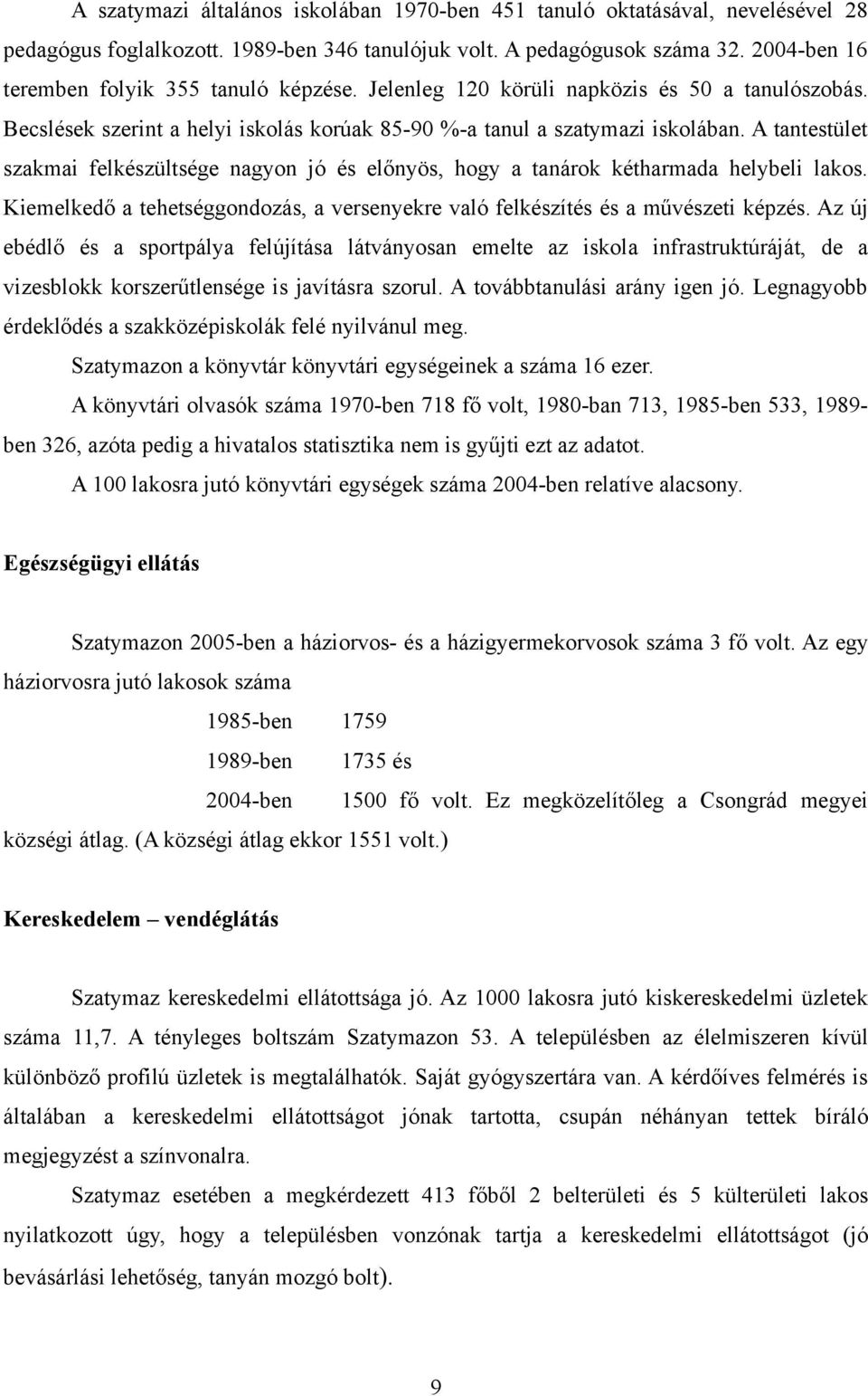 A tantestület szakmai felkészültsége nagyon jó és előnyös, hogy a tanárok kétharmada helybeli lakos. Kiemelkedő a tehetséggondozás, a versenyekre való felkészítés és a művészeti képzés.