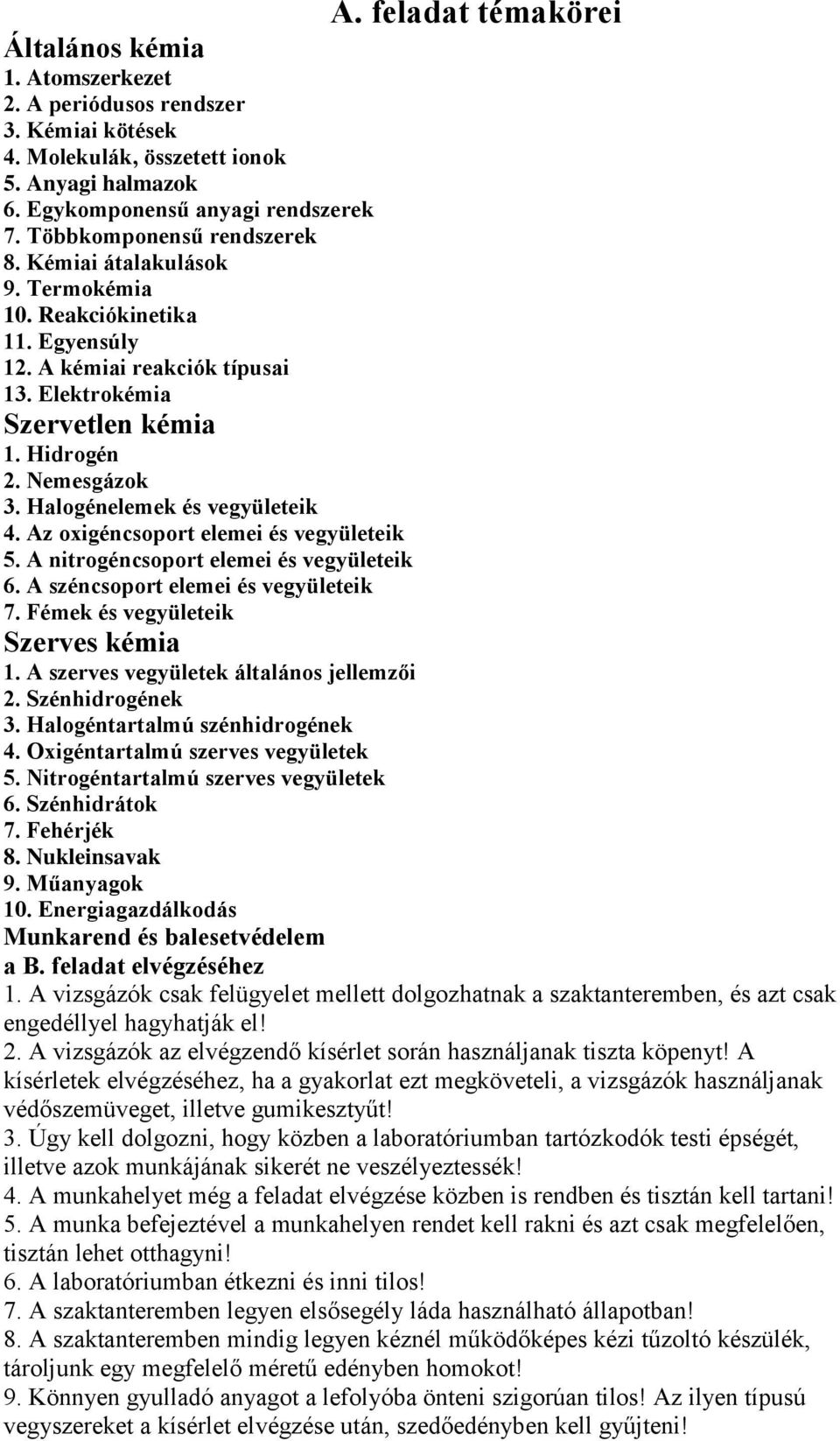 Halogénelemek és vegyületeik 4. Az oxigéncsoport elemei és vegyületeik 5. A nitrogéncsoport elemei és vegyületeik 6. A széncsoport elemei és vegyületeik 7. Fémek és vegyületeik Szerves kémia 1.