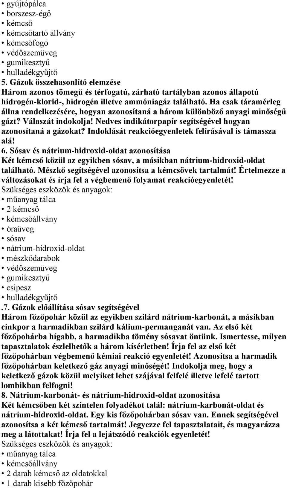 Ha csak táramérleg állna rendelkezésére, hogyan azonosítaná a három különböző anyagi minőségű gázt? Válaszát indokolja! Nedves indikátorpapír segítségével hogyan azonosítaná a gázokat?