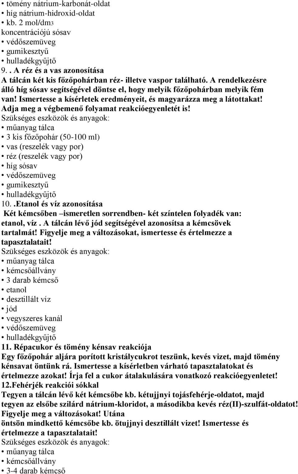 Adja meg a végbemenő folyamat reakcióegyenletét is! 3 kis főzőpohár (50-100 ml) vas (reszelék vagy por) réz (reszelék vagy por) híg sósav 10.