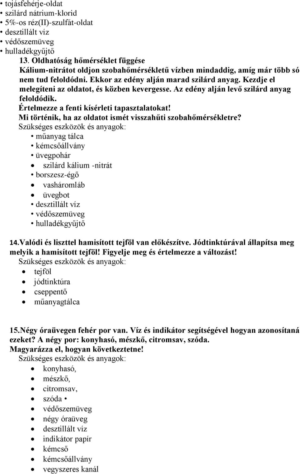 Mi történik, ha az oldatot ismét visszahűti szobahőmérsékletre? üvegpohár szilárd kálium -nitrát borszesz-égő vasháromláb üvegbot 14.Valódi és liszttel hamisított tejföl van előkészítve.