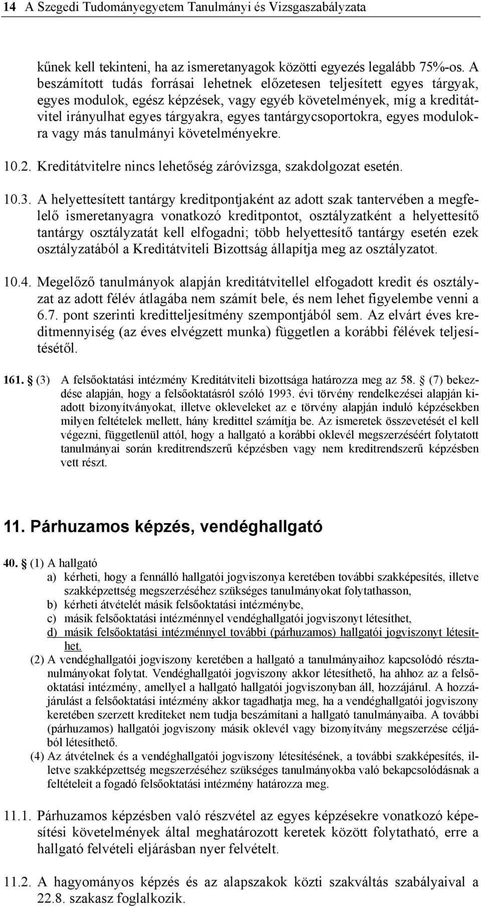 tantárgycsoportokra, egyes modulokra vagy más tanulmányi követelményekre. 10.2. Kreditátvitelre nincs lehetőség záróvizsga, szakdolgozat esetén. 10.3.