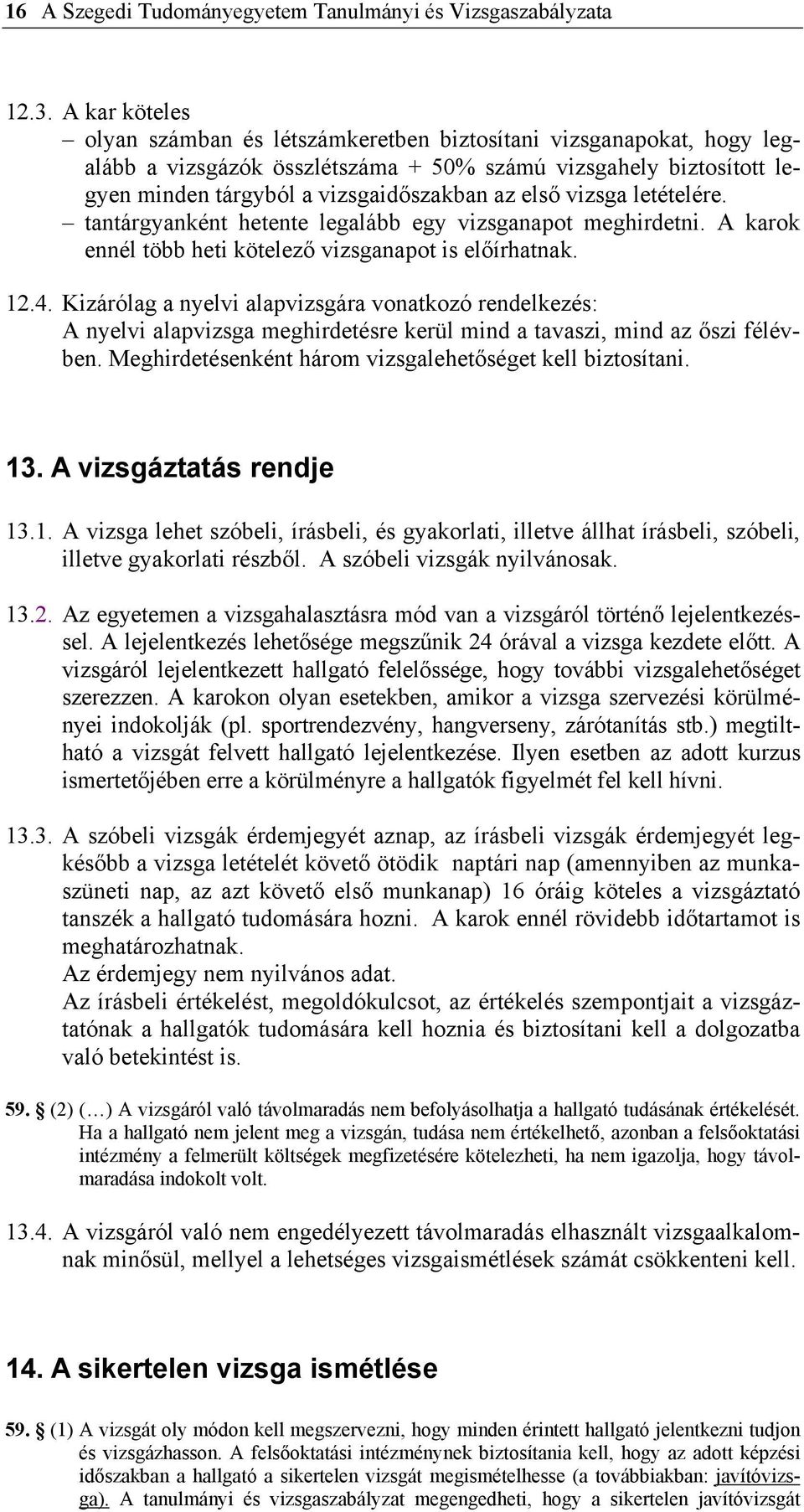 vizsga letételére. tantárgyanként hetente legalább egy vizsganapot meghirdetni. A karok ennél több heti kötelező vizsganapot is előírhatnak. 12.4.