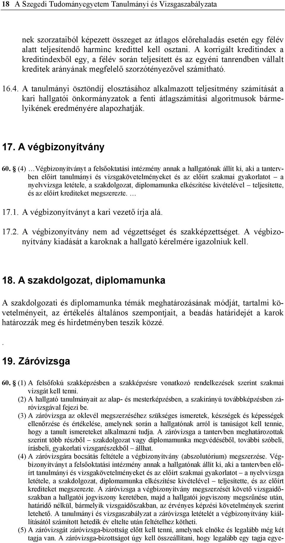 A tanulmányi ösztöndíj elosztásához alkalmazott teljesítmény számítását a kari hallgatói önkormányzatok a fenti átlagszámítási algoritmusok bármelyikének eredményére alapozhatják. 17.