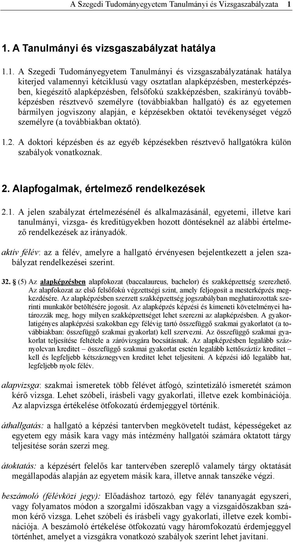 kiegészítő alapképzésben, felsőfokú szakképzésben, szakirányú továbbképzésben résztvevő személyre (továbbiakban hallgató) és az egyetemen bármilyen jogviszony alapján, e képzésekben oktatói