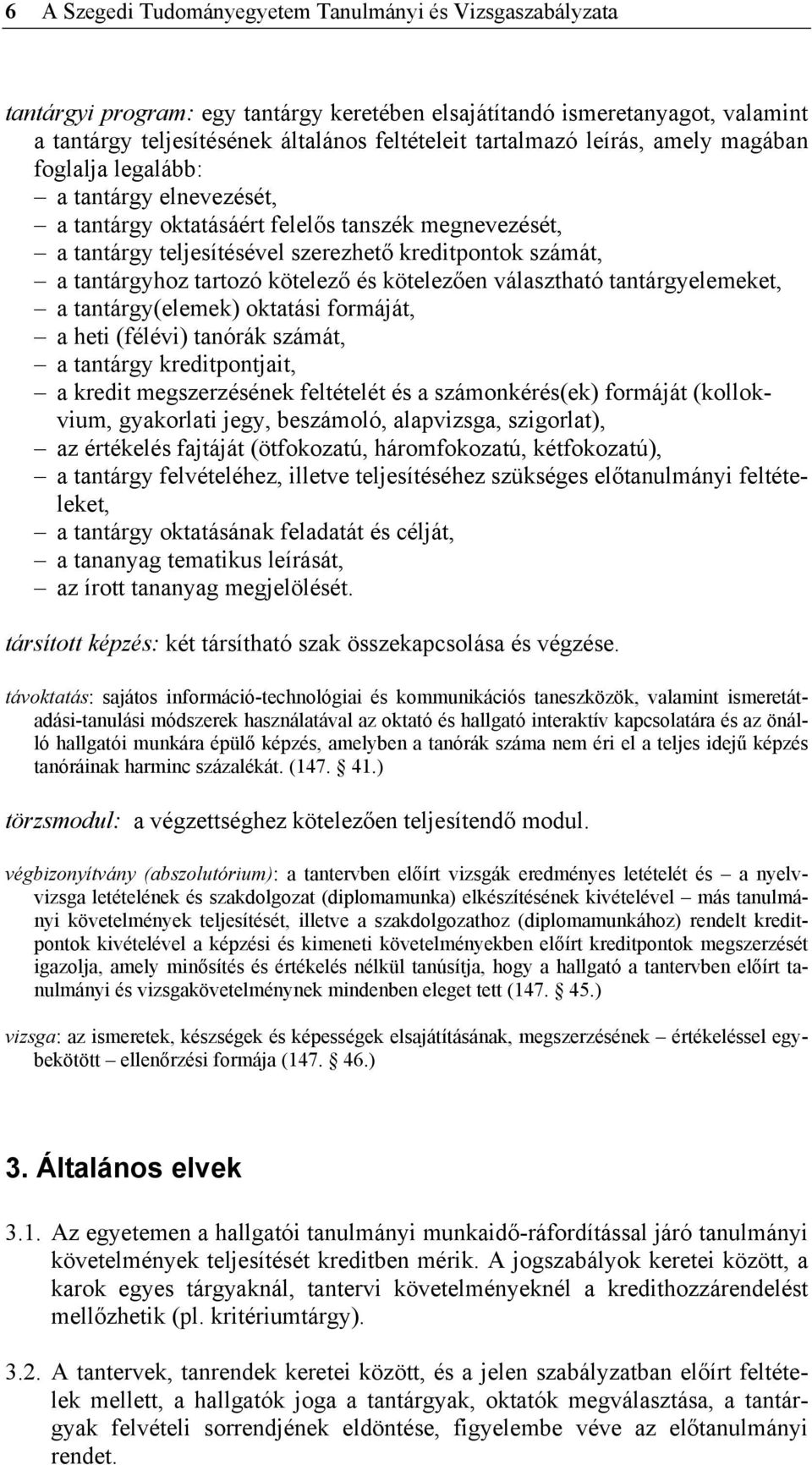 kötelező és kötelezően választható tantárgyelemeket, a tantárgy(elemek) oktatási formáját, a heti (félévi) tanórák számát, a tantárgy kreditpontjait, a kredit megszerzésének feltételét és a