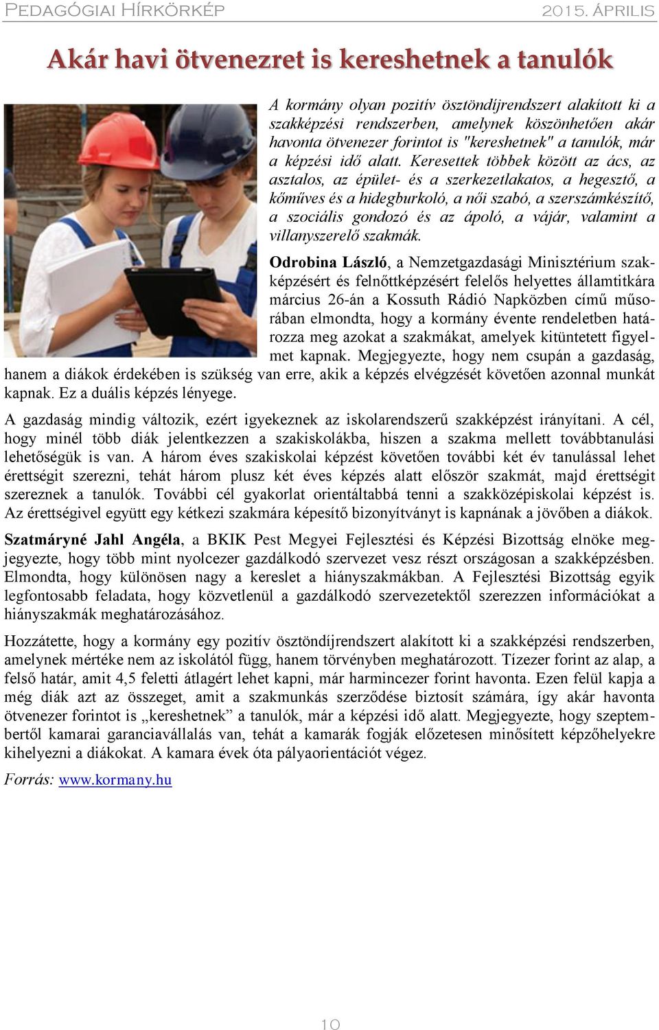 Keresettek többek között az ács, az asztalos, az épület- és a szerkezetlakatos, a hegesztő, a kőműves és a hidegburkoló, a női szabó, a szerszámkészítő, a szociális gondozó és az ápoló, a vájár,