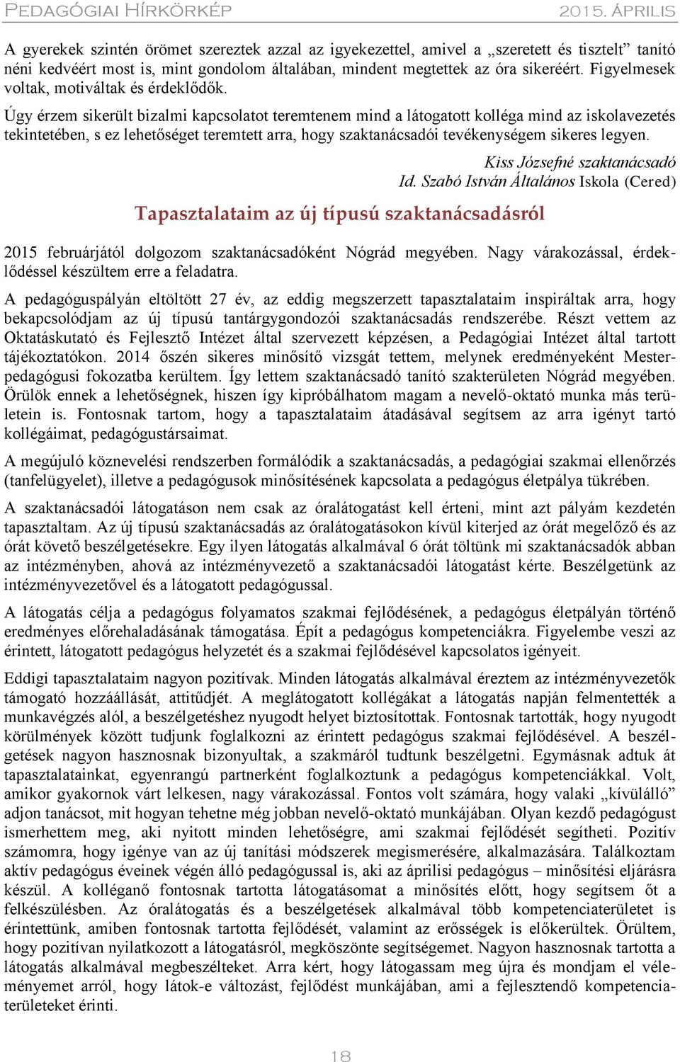 Úgy érzem sikerült bizalmi kapcsolatot teremtenem mind a látogatott kolléga mind az iskolavezetés tekintetében, s ez lehetőséget teremtett arra, hogy szaktanácsadói tevékenységem sikeres legyen.