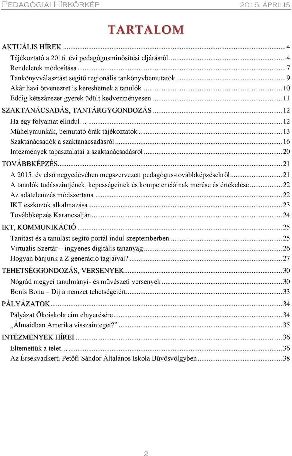 .. 12 Műhelymunkák, bemutató órák tájékoztatók... 13 Szaktanácsadók a szaktanácsadásról... 16 Intézmények tapasztalatai a szaktanácsadásról... 20 TOVÁBBKÉPZÉS... 21 A 2015.