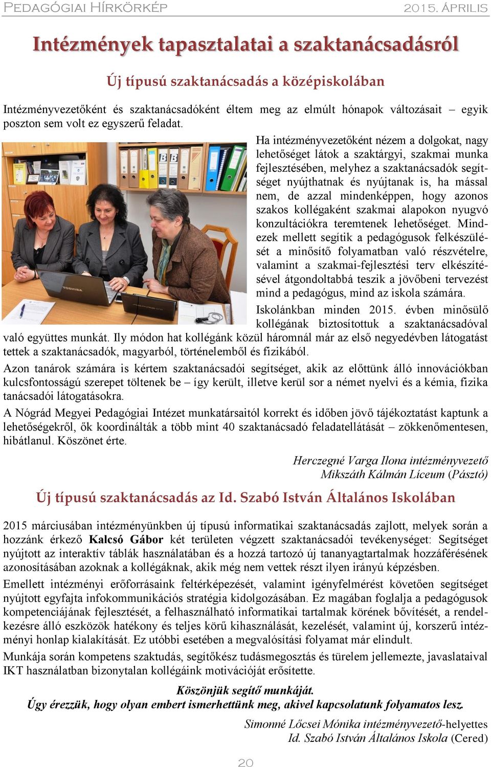 Ha intézményvezetőként nézem a dolgokat, nagy lehetőséget látok a szaktárgyi, szakmai munka fejlesztésében, melyhez a szaktanácsadók segítséget nyújthatnak és nyújtanak is, ha mással nem, de azzal