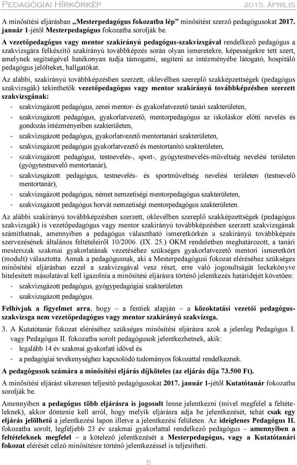 segítségével hatékonyan tudja támogatni, segíteni az intézményébe látogató, hospitáló pedagógus jelölteket, hallgatókat.